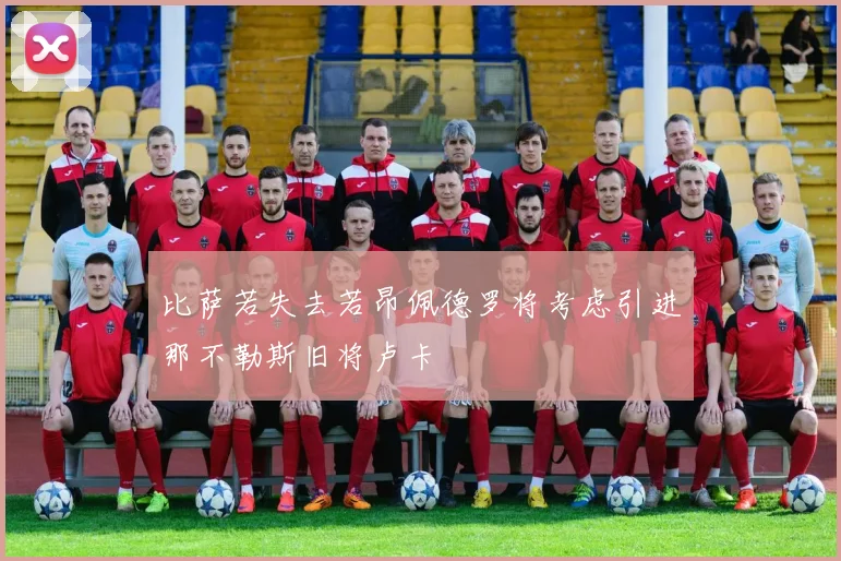 比萨若失去若昂佩德罗将考虑引进那不勒斯旧将卢卡
