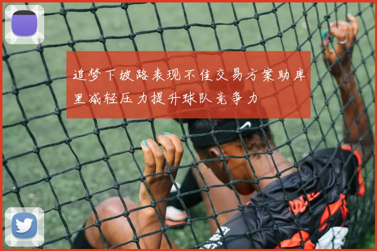 追梦下坡路表现不佳交易方案助库里减轻压力提升球队竞争力