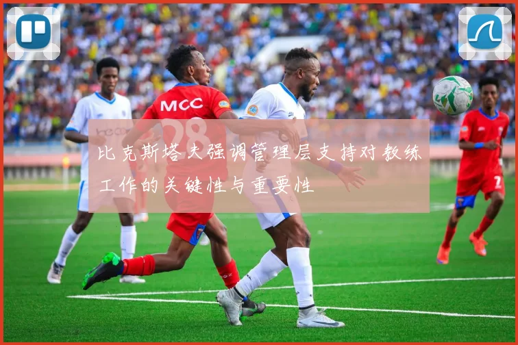 比克斯塔夫强调管理层支持对教练工作的关键性与重要性